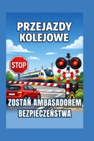 Przejazdy kolejowe: Zostan ambasadorem bezpieczenstwa na przejazdach kolejowych (Polish Edition) B0GFPWW9GV Book Cover