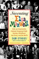 Inventing Elsa Maxwell: How an Irrepressible Nobody Conquered High Society, Hollywood, the Press, and the World 0312699441 Book Cover