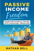 Passive Income Freedom: Financial Freedom for Beginners + Retire Early with ETF Investing Strategy + Millionaire Habits B0848WTST1 Book Cover