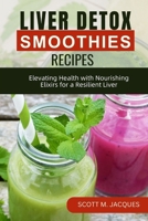 Liver Detox Smoothies Recipes: Elevating Health with Nourishing Elixirs for a Resilient Liver B0CTKFC2WW Book Cover