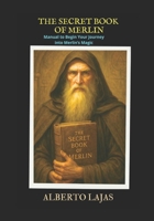 THE SECRET BOOK OF MERLIN: Manual to Begin Your Journey into Merlin’s Magic B0F63YMHK3 Book Cover