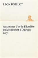 Aux Mines D'Or Du Klondike: Du Lac Bennett, A Dawson City (1899) 1019168951 Book Cover