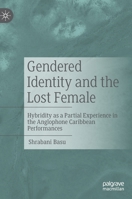 Gendered Identity and the Lost Female: Hybridity as a Partial Experience in the Anglophone Caribbean Performances 9811949662 Book Cover