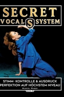 Secret Vocal System 6: Stimm- Kontrolle & Ausdruck - Perfektion auf höchstem Niveau (German Edition) 3384373634 Book Cover