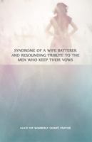 Syndrome of a Wife Batterer and Resounding Tribute to the Men Who Keep Their Vows 1480911623 Book Cover