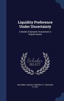 Liquidity preference under uncertainty: a model of dynamic investment in illiquid assets - Primary Source Edition 1019256982 Book Cover