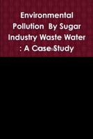 Environmental Pollution By Sugar Industry Waste Water: A Case Study 1329548531 Book Cover