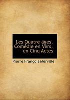 Les Quatre âges, Comédie en Vers, en Cinq Actes 1115048686 Book Cover