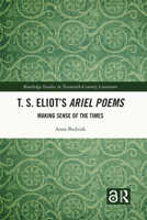 T. S. Eliot’s Ariel Poems: Making Sense of the Times 0367645319 Book Cover