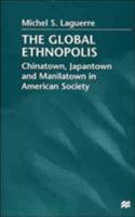The Global Ethnopolis: Chinatown, Japantown and Manilatown in American Society 0312226128 Book Cover