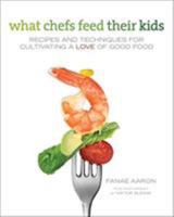 What Chefs Feed Their Kids: Recipes and Techniques for Cultivating a Love of Good Food 0762760958 Book Cover