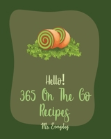 Hello! 365 On The Go Recipes: Best On The Go Cookbook Ever For Beginners [Book 1] B085DSWKB9 Book Cover