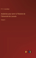 Analectes pour servir à l'histoire de l'Université de Louvain: Tome 5 (French Edition) 3385057809 Book Cover