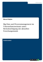 Big Data und Prozessmanagement im Unternehmenseinsatz unter Berücksichtigung des aktuellen Forschungsstands 3346414701 Book Cover