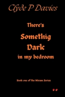 There's Something Dark in my Bedroom: Miriam's Tale 1708386831 Book Cover