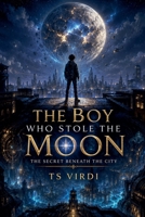 THE BOY WHO STOLE THE MOON The Secret Beneath the City B0HFM6ZJT9 Book Cover