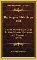 The People's Bible Finger Post: A Novel And Attractive Guide To Bible Subjects, With Notes And Anecdotes 1104320460 Book Cover