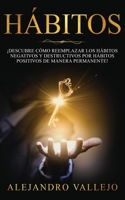 H�bitos: �Descubre c�mo reemplazar los h�bitos negativos y destructivos por h�bitos positivos de manera permanente! 1646949471 Book Cover