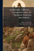 Alphonsi Tostati ... Commentaria In Primam Partem Matthaei ... (Italian Edition) B0FJLR7L3F Book Cover