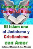 Como El Coran Corrige La Biblia: El Islam Une Al Judaismo Y Cristianismo Con Amor 1496059360 Book Cover