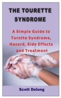 THE TOURETTE SYNDROME: A Simple Guide to Turette Syndrome, Hazard, Side Effects and Treatment B08HTM7ZFG Book Cover