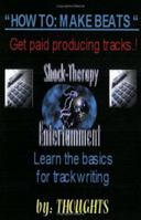 How to Make Beats: Learn the Art of Track Writing 1411621476 Book Cover