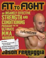 Fit to Fight: An Insanely Effective Strength and Conditioning Program for the Ultimate MMAWarrior 1583333045 Book Cover