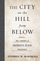 The City on the Hill From Below: The Crisis of Prophetic Black Politics 1439906556 Book Cover