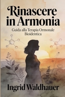 Rinascere in armonia: Guida alla Terapia Ormonale Bioidentica: Tutto quello che devi sapere sulla TOS bioidentica per vivere la menopausa consapevolmente (Italian Edition) B0GH75Y41R Book Cover