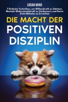 Die Macht der Positiven Disziplin: 7 Einfache Techniken, um Willenskraft zu Stärken, Mentale Widerstandskraft zu Verbessern und Deine Ziele Mühelos zu ... (Verbessere dich JETZT) (German Edition) 1837982538 Book Cover