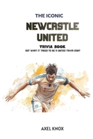 Newcastle United Football Club: The Iconic Newcastle United FC Trivia Book (The Iconic Sports Trivia Collection) B0HFKG7TC7 Book Cover