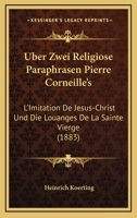 Uber Zwei Religiose Paraphrasen Pierre Corneille's: L'Imitation De Jesus-Christ Und Die Louanges De La Sainte Vierge (1883) 1166697150 Book Cover