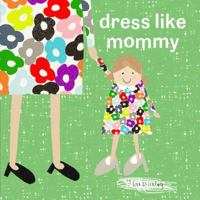 Dress Like Mommy 1910716588 Book Cover