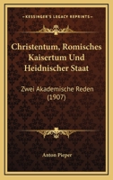 Christentum, Romisches Kaisertum Und Heidnischer Staat: Zwei Akademische Reden (1907) 1174212519 Book Cover