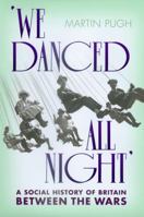 We Danced All Night: A Social History of Britain Between the Wars 0224076981 Book Cover