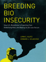 Breeding Bio Insecurity: How U.S. Biodefense Is Exporting Fear, Globalizing Risk, and Making Us All Less Secure 0226444058 Book Cover