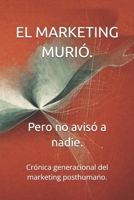 El Marketing murió. Pero no avisó a nadie.: Crónica generacional del marketing posthumano. (Spanish Edition) B0GRCJ75Q1 Book Cover