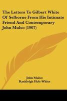 The Letters To Gilbert White Of Selborne From His Intimate Friend And Contemporary John Mulso 1167050827 Book Cover