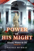 In The Power of His Might: Blood, Water & Oil Volume III 173704546X Book Cover