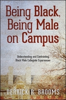Being Black, Being Male on Campus: Understanding and Confronting Black Male Collegiate Experiences 1438464002 Book Cover