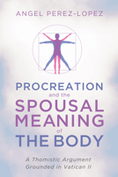 Procreation and the Spousal Meaning of the Body 1498292569 Book Cover