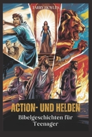 Action- und Helden-Bibelgeschichten für Teenager: Vom Glauben getriebene Abenteuer voller Lebenslektionen, Mut und göttlicher Weisheit (German Edition) B0FN447SC5 Book Cover