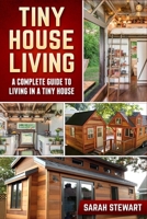 Tiny Home Living: A Complete Guide to Living in a Tiny House 1951339428 Book Cover
