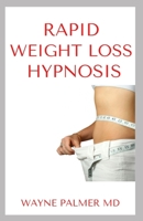 RAPID WEIGHT LOSS HYPNOSIS: An Ultimate Guide To Weight Loss Hypnosis,Fat Burning,Calories Blast And Positive Affirmation B08JB1M4W4 Book Cover