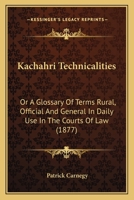 Kachahri Technicalities: Or A Glossary Of Terms Rural, Official And General In Daily Use In The Courts Of Law 1164928384 Book Cover