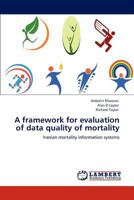 A framework for evaluation of data quality of mortality: Iranian mortality information systems 3844380450 Book Cover