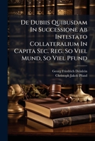 De Dubiis Quibusdam In Successione Ab Intestato Collateralium In Capita Sec. Reg. So Viel Mund, So Viel Pfund... 1247045994 Book Cover