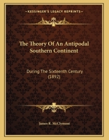 The Theory Of An Antipodal Southern Continent: During The Sixteenth Century 1149757582 Book Cover