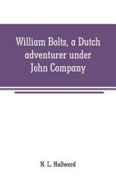 William Bolts: A Dutch Adventurer under John Company 9353709156 Book Cover
