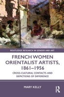 French Women Orientalist Artists, 1861-1956: Cross-Cultural Contacts and Depictions of Difference 1472440315 Book Cover